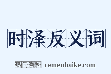 时泽反义词是什么意思的图片